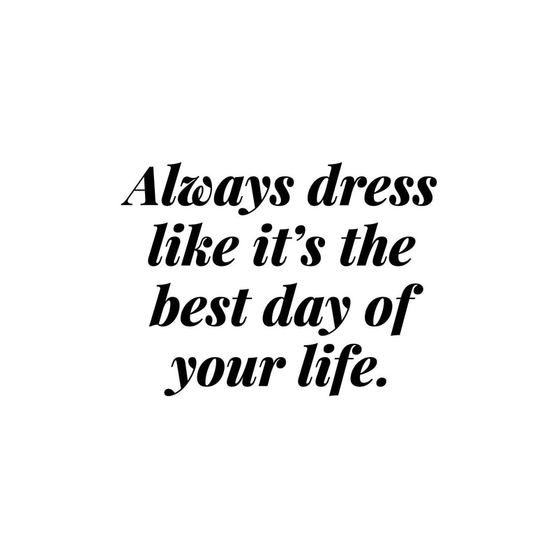Vinyl Wall Art Decal - Always Dress Like It's The Best Day Of Your Life - 9.5" x 13" - Funny Lovely Good Vibes Quote Sticker For Closet Boutique Spa Beauty Salon Coffee Shop Storefront Decor 1