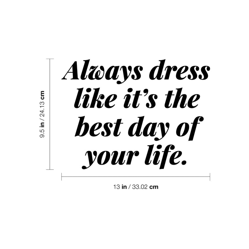 Vinyl Wall Art Decal - Always Dress Like It's The Best Day Of Your Life - 9.5" x 13" - Funny Lovely Good Vibes Quote Sticker For Closet Boutique Spa Beauty Salon Coffee Shop Storefront Decor 4