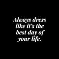 Vinyl Wall Art Decal - Always Dress Like It's The Best Day Of Your Life - 9.5" x 13" - Funny Lovely Good Vibes Quote Sticker For Closet Boutique Spa Beauty Salon Coffee Shop Storefront Decor 1