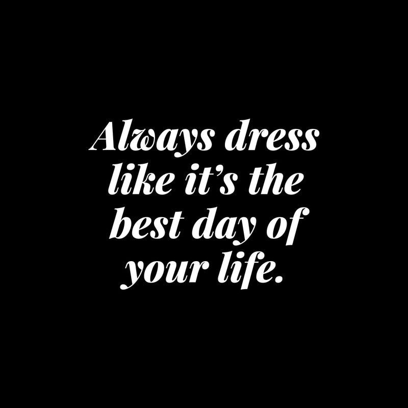 Vinyl Wall Art Decal - Always Dress Like It's The Best Day Of Your Life - 9.5" x 13" - Funny Lovely Good Vibes Quote Sticker For Closet Boutique Spa Beauty Salon Coffee Shop Storefront Decor 1