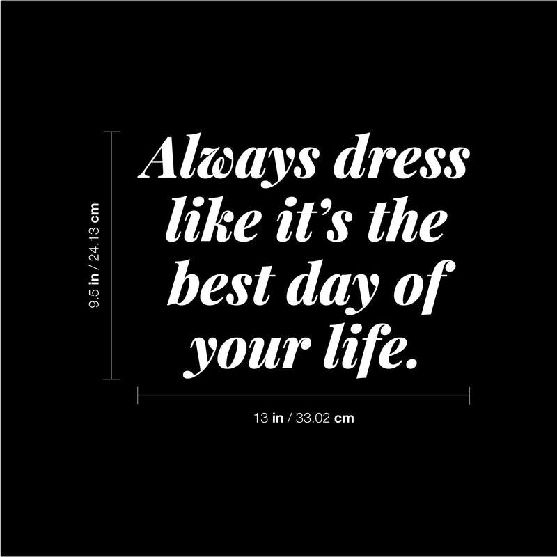 Vinyl Wall Art Decal - Always Dress Like It's The Best Day Of Your Life - 9.5" x 13" - Funny Lovely Good Vibes Quote Sticker For Closet Boutique Spa Beauty Salon Coffee Shop Storefront Decor 4