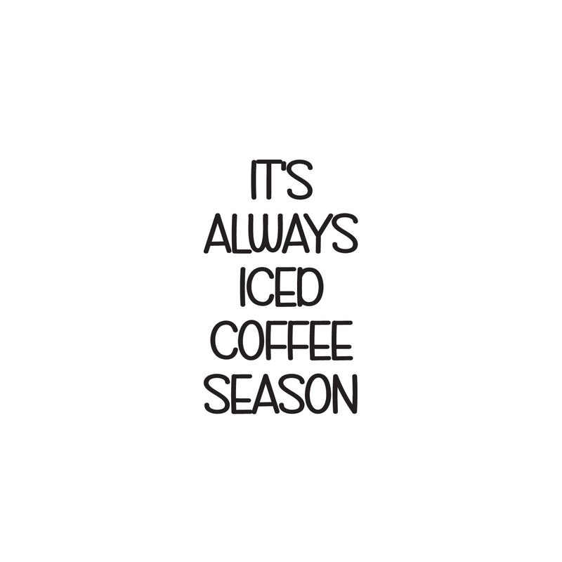 Vinyl Wall Art Decal - It's Always Iced Coffee Season - 25" x 15" - Trendy Funny Inspiring Caffeine Lovers Quote Sticker For Home Office Kitchenette Coffee Shop Storefront Decor 1