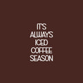 Vinyl Wall Art Decal - It's Always Iced Coffee Season - 25" x 15" - Trendy Funny Inspiring Caffeine Lovers Quote Sticker For Home Office Kitchenette Coffee Shop Storefront Decor 1