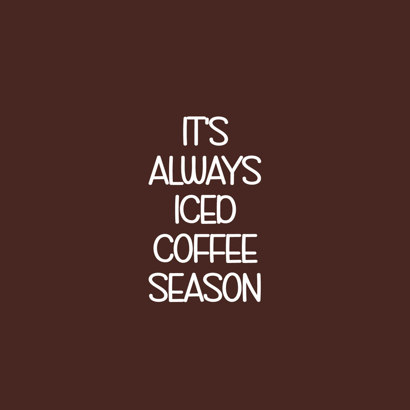 Vinyl Wall Art Decal - It's Always Iced Coffee Season - 25" x 15" - Trendy Funny Inspiring Caffeine Lovers Quote Sticker For Home Office Kitchenette Coffee Shop Storefront Decor 1