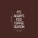Vinyl Wall Art Decal - It's Always Iced Coffee Season - 25" x 15" - Trendy Funny Inspiring Caffeine Lovers Quote Sticker For Home Office Kitchenette Coffee Shop Storefront Decor 4