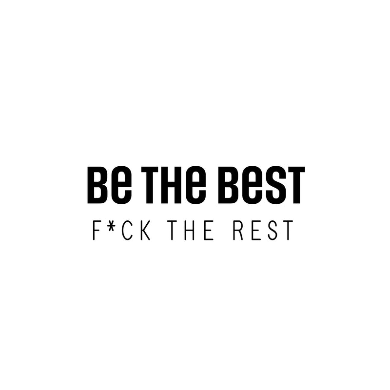 Vinyl Wall Art Decal - Be The Best F*ck The Rest - 8.5" x 25" - Trendy Inspirational Good Vibes Positive Adult Quote Sticker For Home Bedroom Living Room Office Coffee Shop Storefront Decor 1