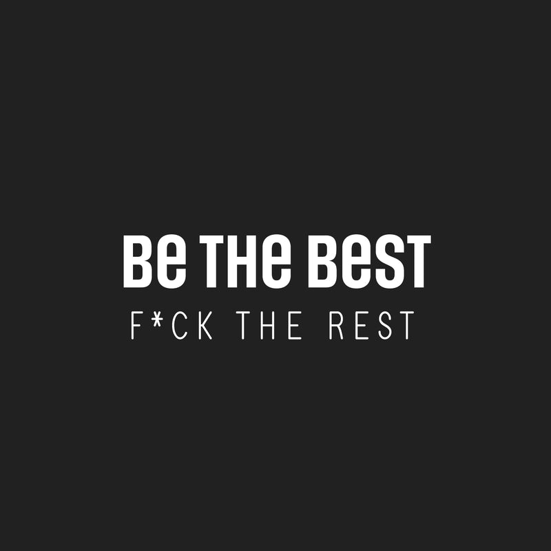 Vinyl Wall Art Decal - Be The Best F*ck The Rest - 8.5" x 25" - Trendy Inspirational Good Vibes Positive Adult Quote Sticker For Home Bedroom Living Room Office Coffee Shop Storefront Decor 1