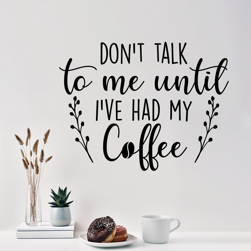 Vinyl Wall Art Decal - Don't Talk To Me Until I've Had My Coffee - 11.5" x 15" - Trendy Funny Inspiring Caffeine Lovers Quote Sticker For Home Office Kitchenette Coffee Shop Storefront Decor 2