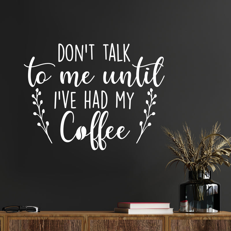 Vinyl Wall Art Decal - Don't Talk To Me Until I've Had My Coffee - 11.5" x 15" - Trendy Funny Inspiring Caffeine Lovers Quote Sticker For Home Office Kitchenette Coffee Shop Storefront Decor 2