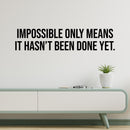 Vinyl Wall Art Decal - Impossible Only Means It Hasn't Been Done Yet - Positive Lifestyle Quote Sticker For Home Bedroom Living Room Classroom Office Gym Fitness Decor 2