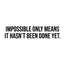 Vinyl Wall Art Decal - Impossible Only Means It Hasn't Been Done Yet - 8" x 37" - Positive Lifestyle Quote Sticker For Home Bedroom Living Room Classroom Office Gym Fitness Decor 1