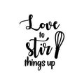 Vinyl Wall Art Decal - Love To Stir Things Up - Modern Inspirational Food Lover Quote Sticker For Home Bedroom Family Room Kitchen Dining Room Restaurant Decor 1