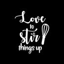 Vinyl Wall Art Decal - Love To Stir Things Up - 14" x 11" - Modern Inspirational Food Lover Sticker For Home Bedroom Family Room Kitchen Dining Room Restaurant Decor 1