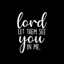 Vinyl Wall Art Decal - Lord Let Them See You In Me - 18" x 13" - Inspirational Spiritual Religious Quote Sticker For Home Office Church Living Room Decor 1