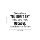Vinyl Wall Art Decal - Sometimes You Don't Get What You Want Because You Deserve Better - 15" x 20" -  Motivational Self Love Quote Sticker For Home Office Therapy Bedroom Decor 4