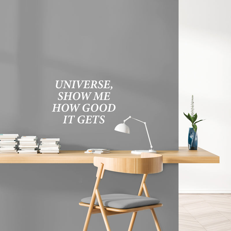 Vinyl Wall Art Decal - Universe Show Me How Good It Gets - 9.5" x 14" -  Motivational Self Love Quote Sticker For Home Office Therapy Bedroom Living Room Decor 3