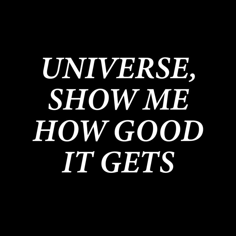 Vinyl Wall Art Decal - Universe Show Me How Good It Gets - 9.5" x 14" -  Motivational Self Love Quote Sticker For Home Office Therapy Bedroom Living Room Decor 1