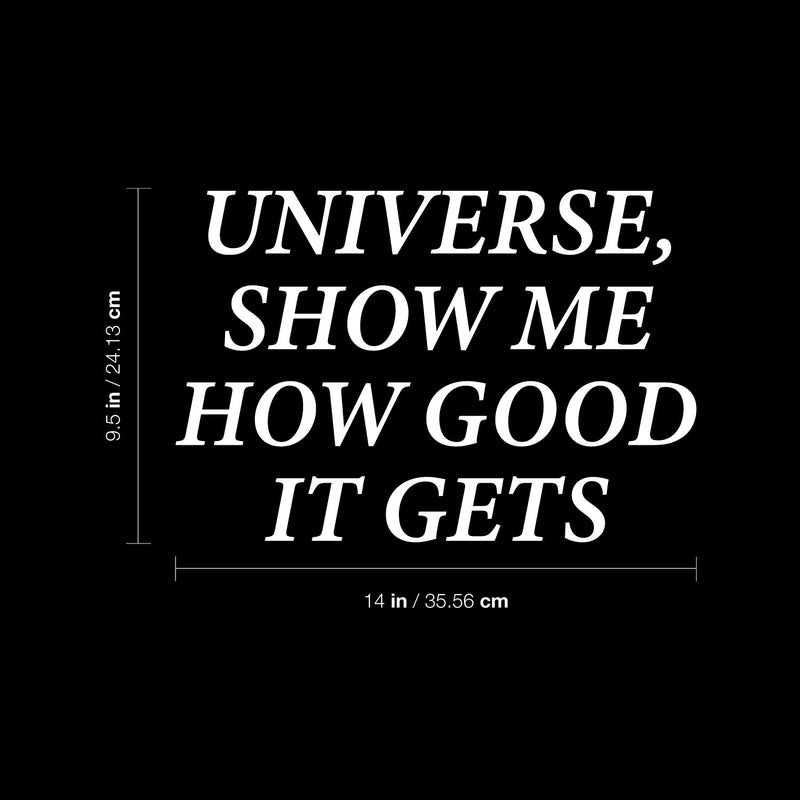 Vinyl Wall Art Decal - Universe Show Me How Good It Gets - 9.5" x 14" -  Motivational Self Love Quote Sticker For Home Office Therapy Bedroom Living Room Decor 4