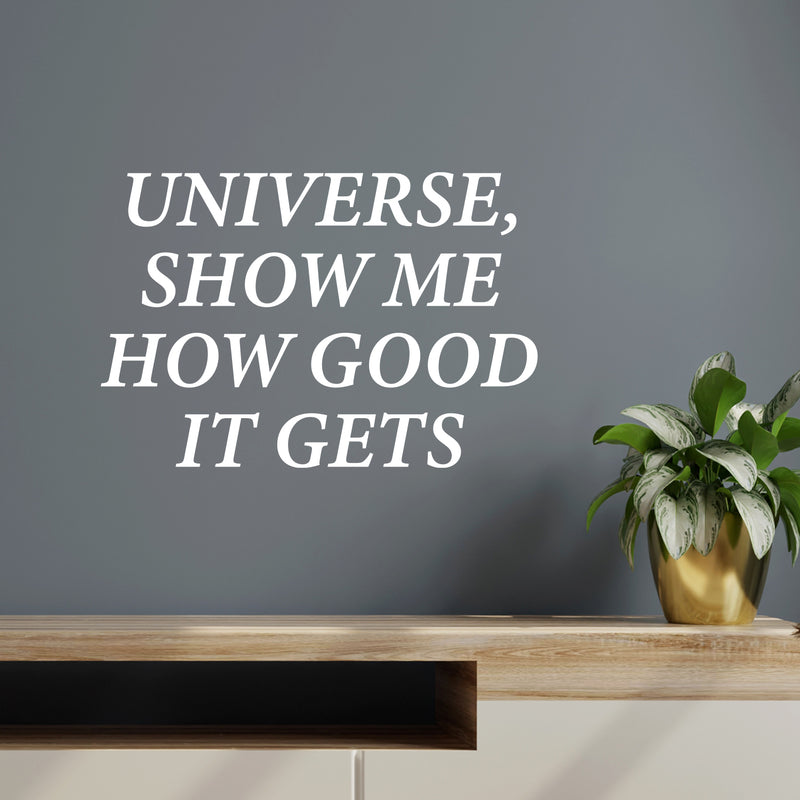 Vinyl Wall Art Decal - Universe Show Me How Good It Gets - 9.5" x 14" -  Motivational Self Love Quote Sticker For Home Office Therapy Bedroom Living Room Decor 2