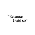 Vinyl Wall Art Decal - Because I Said So - Trendy Sarcastic Optimistic Funny Joke Quote Sticker For Office Work Business Coffee Shop Living Room Playroom Decor 1