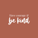 Vinyl Wall Art Decal - Have Courage & Be Kind - 9.5" x 20" - Modern Lovely Inspiring Self Esteem Quote Sticker For Home Kids Bedroom Playroom Classroom Playground Daycare Decor 1