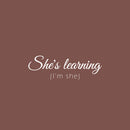 Vinyl Wall Art Decal - She's Learning I'm She - 25" x 8" - Trendy Motivational Quote Sticker For Girls Bedroom Living Room Home School Classroom Office Decor 1