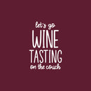 Vinyl Wall Art Decal - Let's Go Wine Tasting On The Couch - 17" x 25" - Trendy Sarcastic Funny Adult Joke Quote Sticker For Home Bar Kitchen Wine Cellar Restaurant Liquor Storefront Decor 1