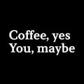 Vinyl Wall Art Decal - Coffee Yes You Maybe - 16" x 6" - Modern Inspirational Fun Caffeine Lovers Quote Sticker For Home Office Kitchen Coffee Shop Restaurant Decor 1