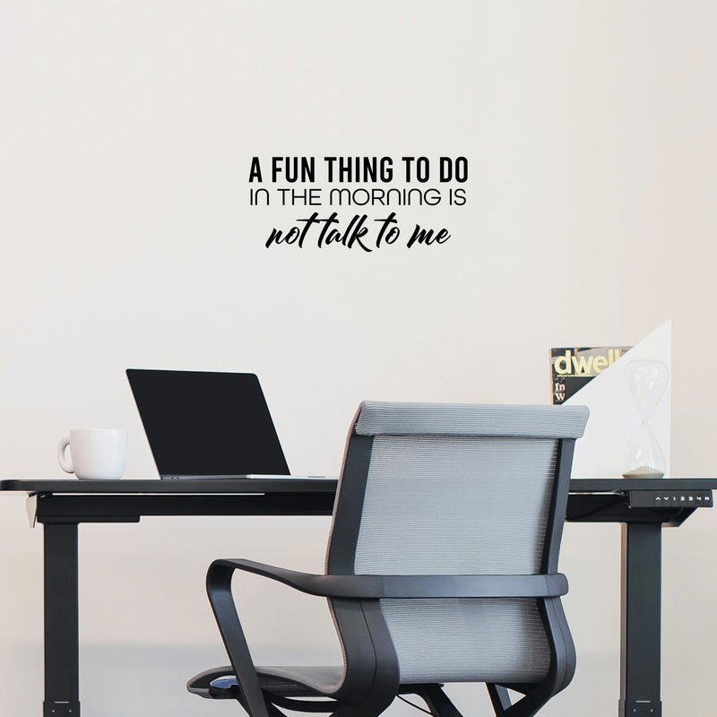 Vinyl Wall Art Decal - A Fun Thing To Do In The Morning Is Not Talk To Me - 11" x 25" - Trendy Funny Sarcastic Adult Joke Quote Sticker For Home Office Living Room Decor 3