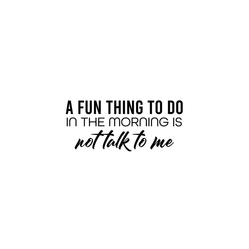 Vinyl Wall Art Decal - A Fun Thing To Do In The Morning Is Not Talk To Me - 11" x 25" - Trendy Funny Sarcastic Adult Joke Quote Sticker For Home Office Living Room Decor 1