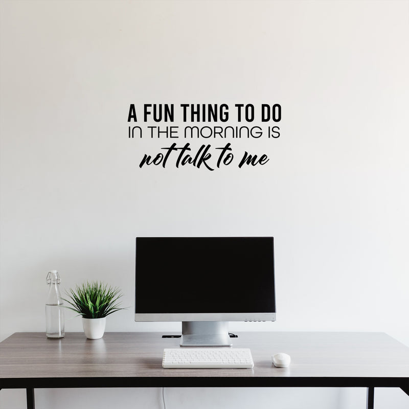 Vinyl Wall Art Decal - A Fun Thing To Do In The Morning Is Not Talk To Me - Trendy Funny Sarcastic Adult Joke Quote Sticker For Home Office Living Room Decor 2