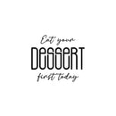 Vinyl Wall Art Decal - Eat Your Dessert First Today - 16.5" x 22" - Trendy Inspiring Funny Cute Quote Sticker For Home Kitchen Dining Room Business Restaurant Bakery Office Kitchenette Decor 1