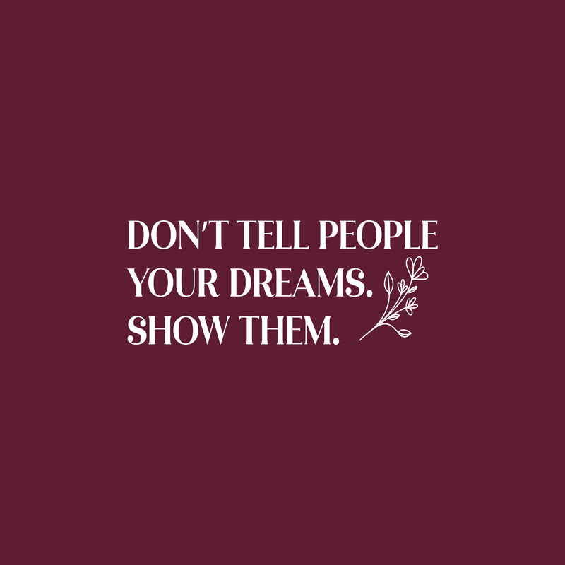 Vinyl Wall Art Decal - Don't Tell People Your Dreams Show Them - 10" x 25" - Trendy Motivating Good Vibes Quote Sticker For Home Office School Classroom Work Coffee Shop Decor 1