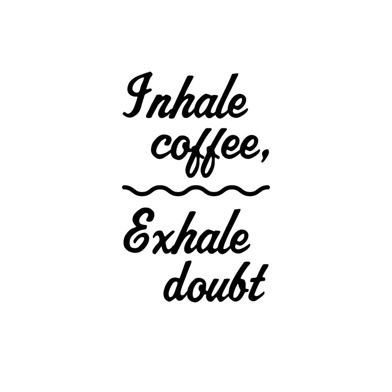 Vinyl Wall Art Decal - Inhale Coffee Exhale Doubt - 15. Modern Inspirational Caffeine Lovers Quote Sticker For Home Office Kitchen Coffee Shop Restaurant Decor 1