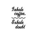 Vinyl Wall Art Decal - Inhale Coffee Exhale Doubt - 15.5" x 10" - Modern Inspirational Caffeine Lovers Quote Sticker For Home Office Kitchen Coffee Shop Restaurant Decor 1