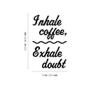Vinyl Wall Art Decal - Inhale Coffee Exhale Doubt - 15.5" x 10" - Modern Inspirational Caffeine Lovers Quote Sticker For Home Office Kitchen Coffee Shop Restaurant Decor 4