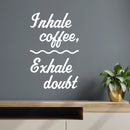 Vinyl Wall Art Decal - Inhale Coffee Exhale Doubt - 15.5" x 10" - Modern Inspirational Caffeine Lovers Quote Sticker For Home Office Kitchen Coffee Shop Restaurant Decor 2