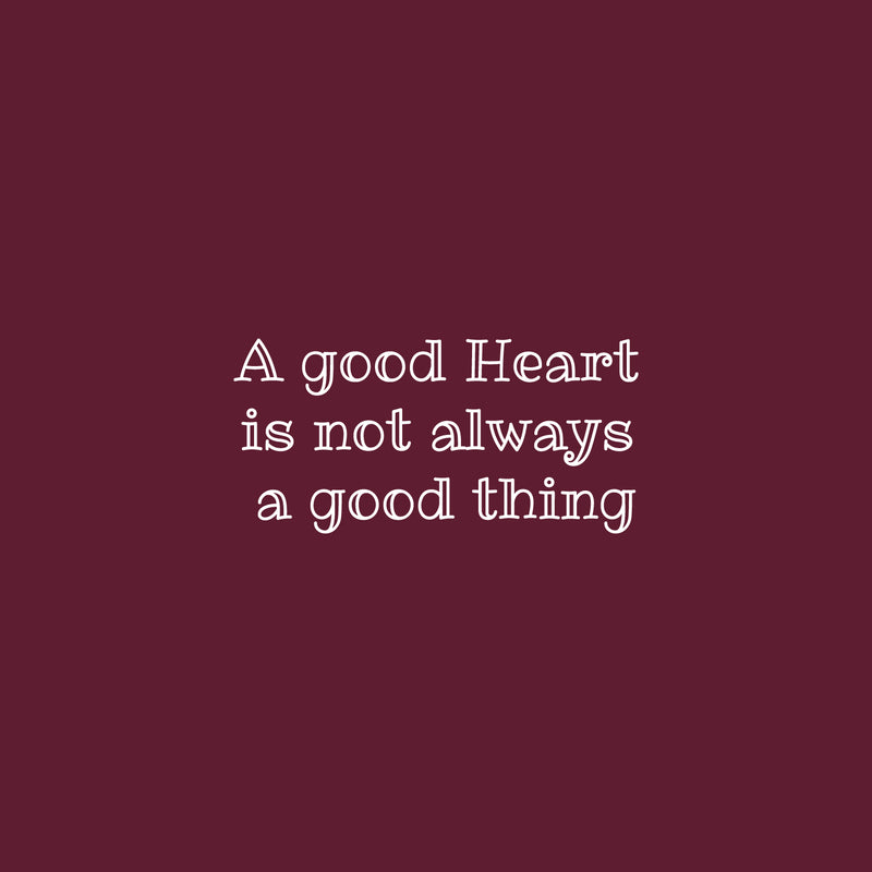 Vinyl Wall Art Decal - A Good Heart Is Not Always A Good Thing -13" x 27" - Modern Lovely Inspiring Self Esteem Quote Sticker For Home Bedroom Living Room Boutique Office Coffee Shop Decor 1