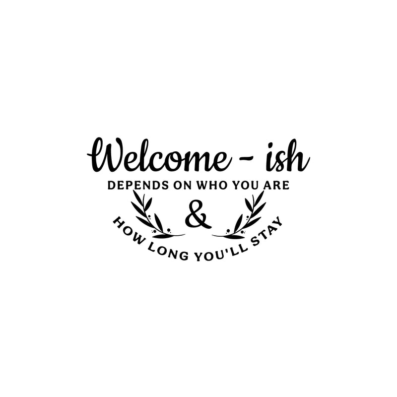 Vinyl Wall Art Decal - Welcome-Ish Depends On Who You Are And How Long You'll Stay - 14" x 25" - Modern Welcoming Open Quote Sticker For Home Office Doors Windows Decor 1