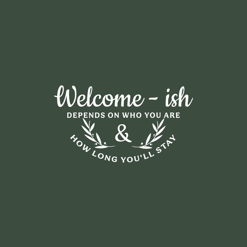 Vinyl Wall Art Decal - Welcome-Ish Depends On Who You Are And How Long You'll Stay - 14" x 25" - Modern Welcoming Open Quote Sticker For Home Office Doors Windows Decor 1