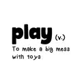 Vinyl Wall Art Decal - Play To Make A Big Mess With Toys - - Modern Inspiring Fun Lovely Quote Sticker For Home Kids Room Nursery Playroom Playground Daycare Kindergarten Classroom Decor 1