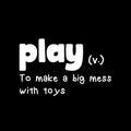 Vinyl Wall Art Decal - Play To Make A Big Mess With Toys - 10" x 16.5" - Modern Inspiring Fun Lovely Quote Sticker For Home Kids Room Nursery Playroom Playground Daycare Kindergarten Classroom Decor 1