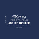 Vinyl Wall Art Decal - First Five Days After The Weekend Are The Hardest - 10.5" x 25" - Trendy Funny Sarcastic Adult Joke Quote Sticker For Home Office Living Room Decor 3