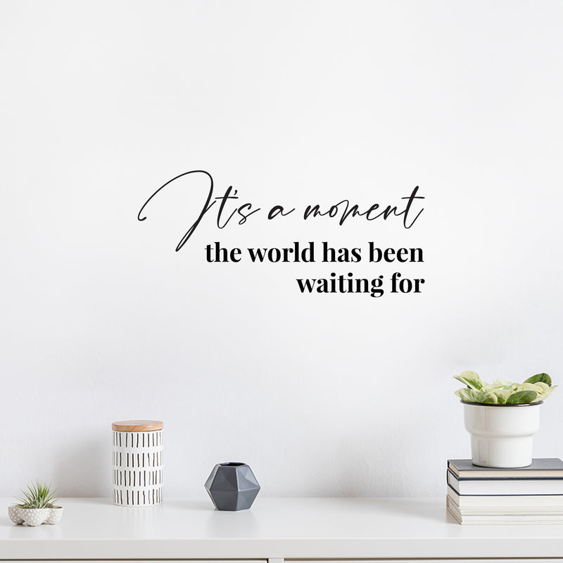 Vinyl Wall Art Decal - It's A Moment The World Has Been Waiting For - 9" x 20" - Modern Lovely Inspirational Life Quote Sticker For Home Bedroom Closet Living Room Office Coffee Shop Decor 2