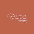 Vinyl Wall Art Decal - It's A Moment The World Has Been Waiting For - 9" x 20" - Modern Lovely Inspirational Life Quote Sticker For Home Bedroom Closet Living Room Office Coffee Shop Decor 1