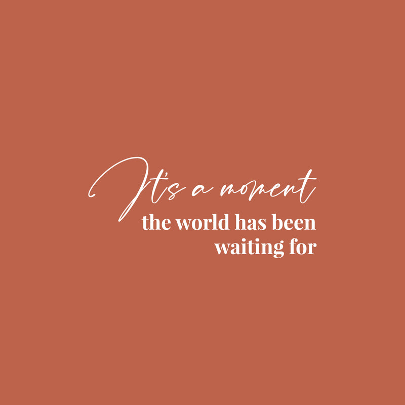 Vinyl Wall Art Decal - It's A Moment The World Has Been Waiting For - 9" x 20" - Modern Lovely Inspirational Life Quote Sticker For Home Bedroom Closet Living Room Office Coffee Shop Decor 1