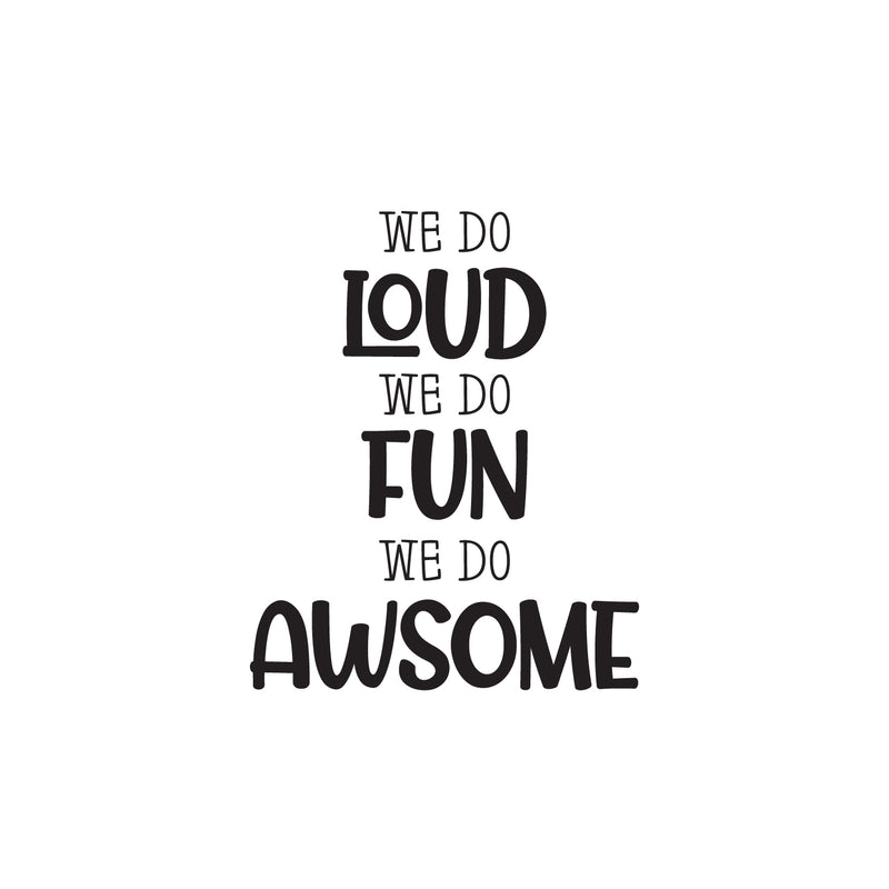 Vinyl Wall Art Decal - We Do Loud We Do Fun We Do Awesome - 25" x 20" - Modern Inspirational Cute Design Sticker For Children Bedroom Home Baby Nursery Daycare Kids Room Decor 1