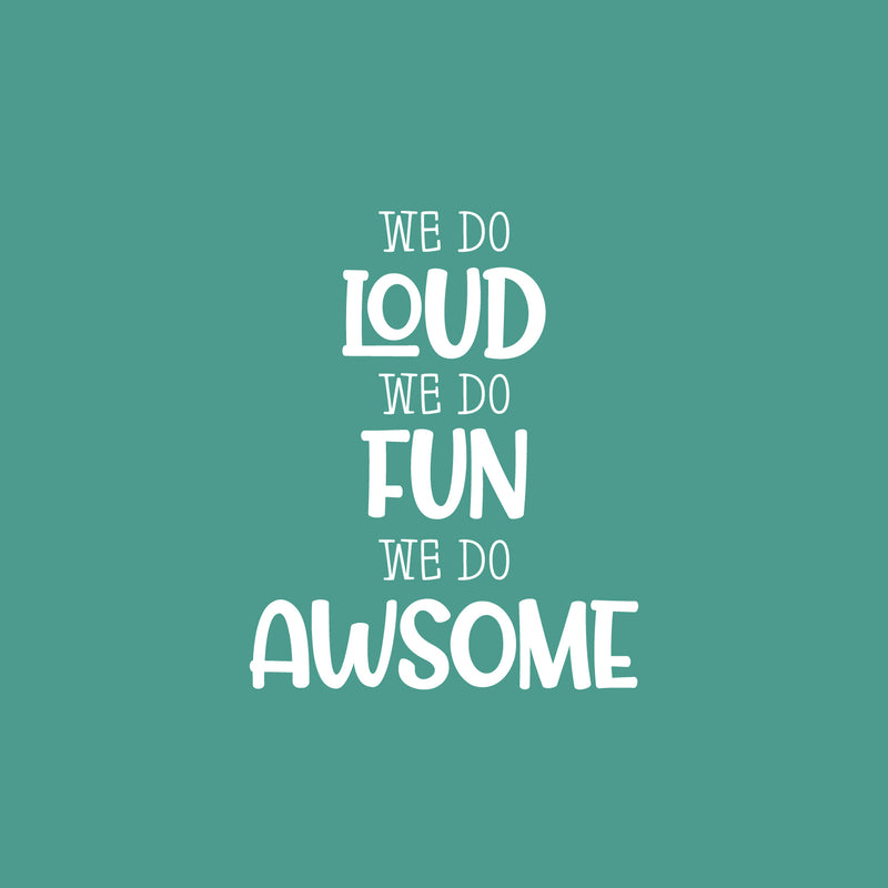 Vinyl Wall Art Decal - We Do Loud We Do Fun We Do Awesome - 25" x 20" - Modern Inspirational Cute Design Sticker For Children Bedroom Home Baby Nursery Daycare Kids Room Decor 1