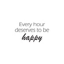 Vinyl Wall Art Decal - Every Hour Deserves To Be Happy - 14.5" x 25" -  Modern Motivational Self Love Quote Sticker For Home Bedroom Office Therapy Living Room Decor 1