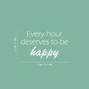 Vinyl Wall Art Decal - Every Hour Deserves To Be Happy - 14.5" x 25" -  Modern Motivational Self Love Quote Sticker For Home Bedroom Office Therapy Living Room Decor 4